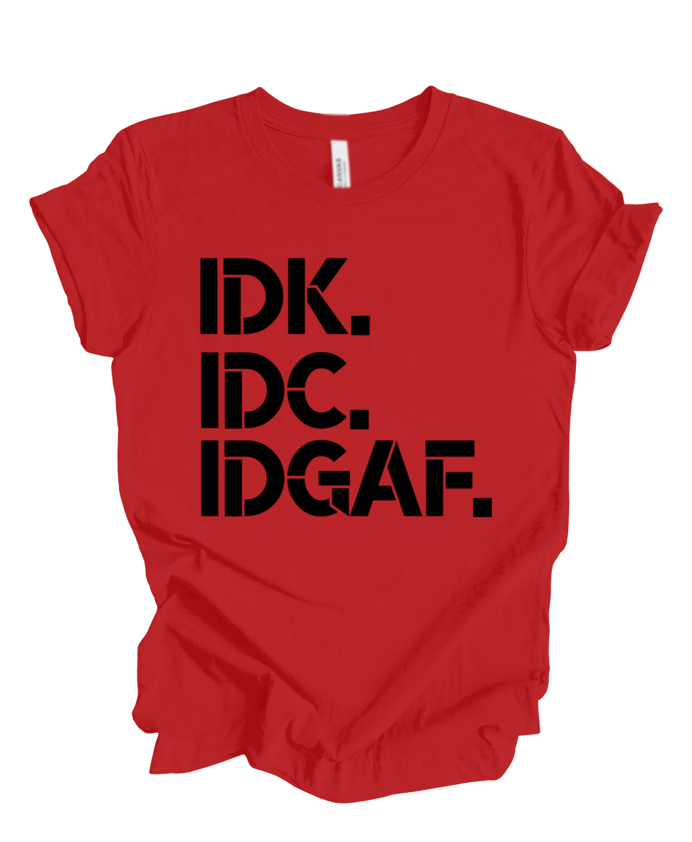 IDK, IDC,IDGAF