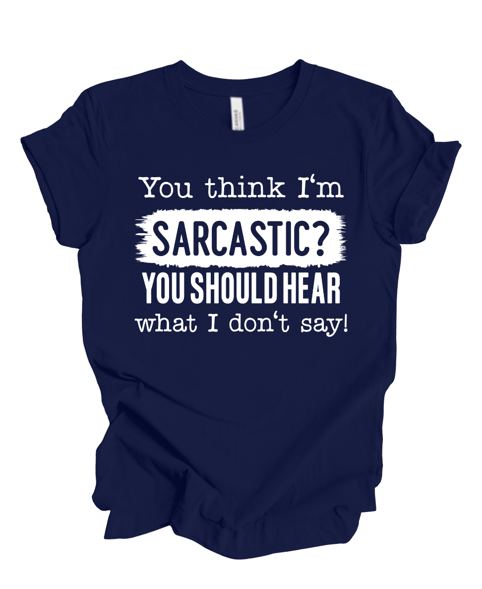 You think im sarcastic