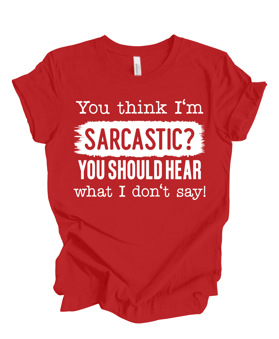 You think im sarcastic