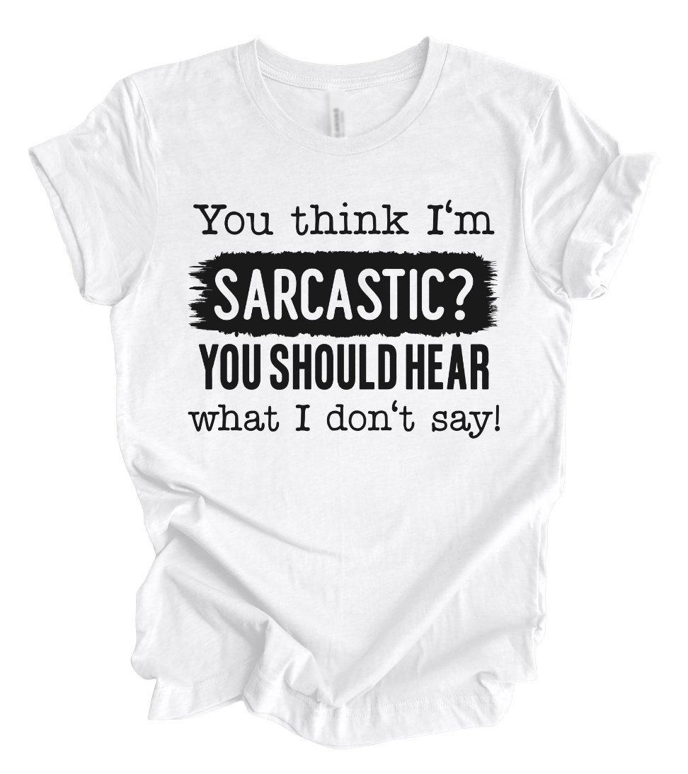 You think im sarcastic